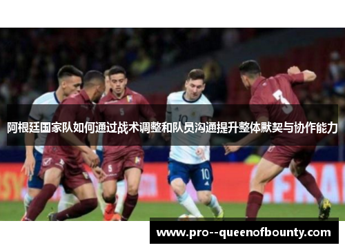 阿根廷国家队如何通过战术调整和队员沟通提升整体默契与协作能力